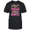 July Is My Birthday Yes The Whole Month For Women Girls shirt