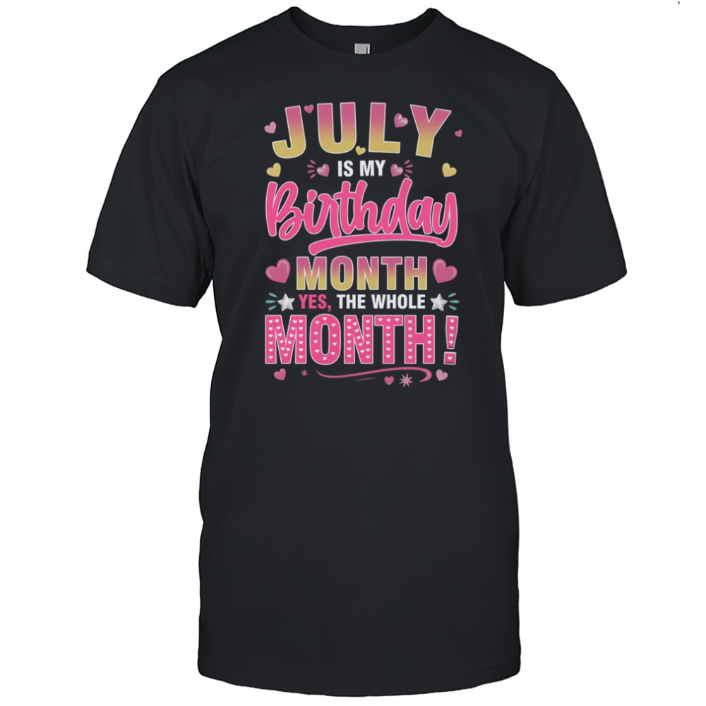 July Is My Birthday Yes The Whole Month For Women Girls shirt