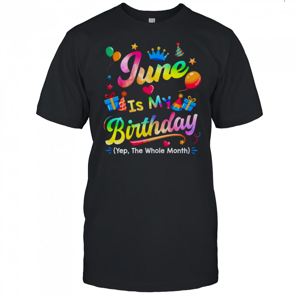 June Is My Birthday Yes The Whole Month Bday Tie Dye shirt