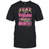 June Is My Birthday Yes The Whole Month For Women Girls shirt