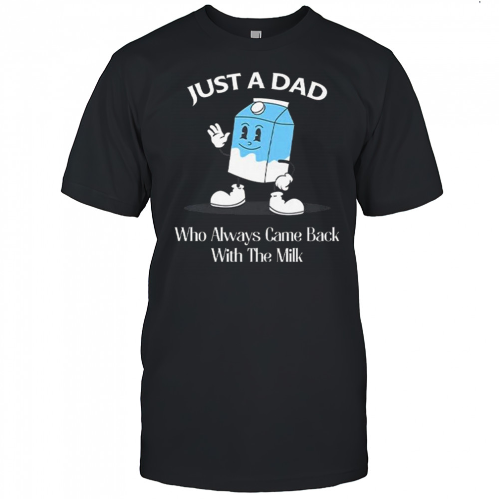 Just A Dad Who Always Came Back With The Milk Cartoon Shirt