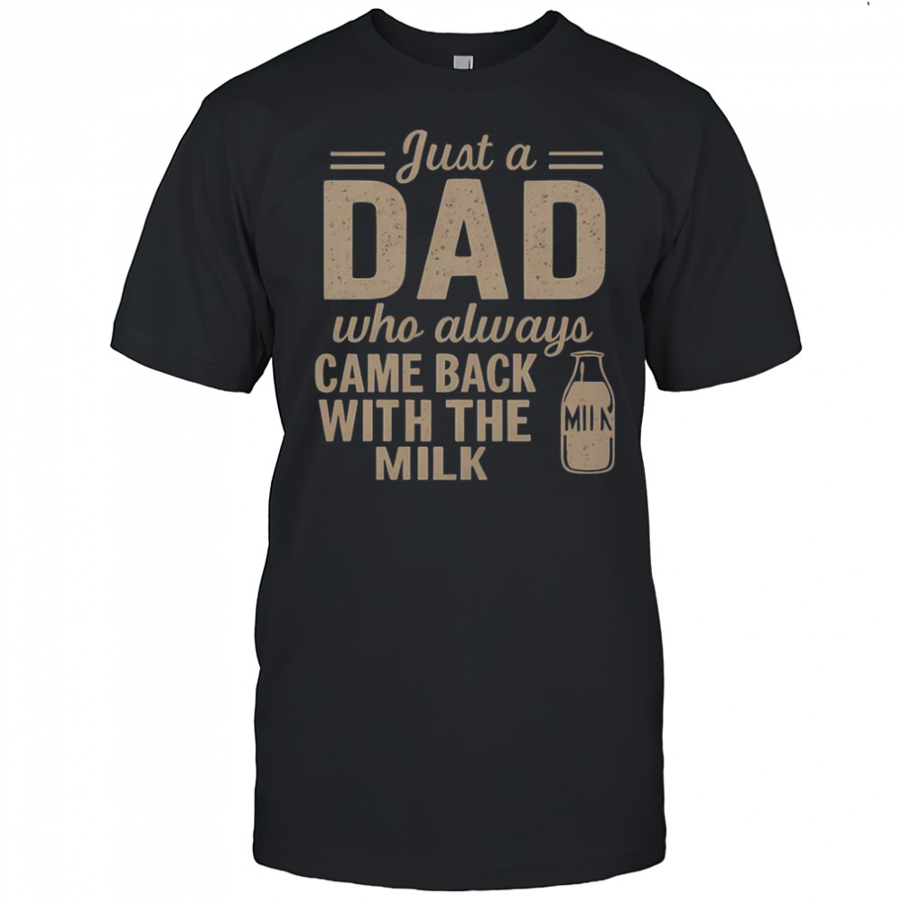 Just A Dad Who Always Came Back With The Milk T-Shirt