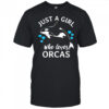 Just A Girl Who Loves Orcas Killer Whales Sea Ocean shirt