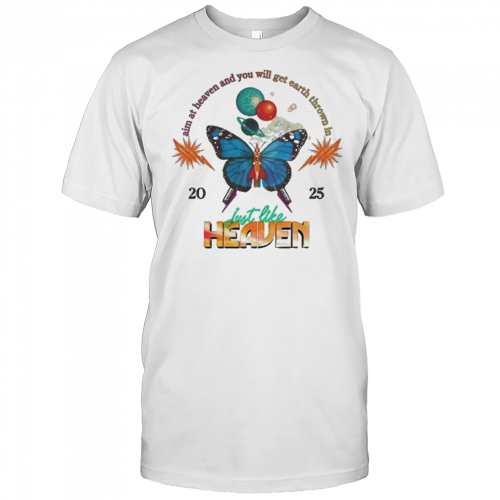 Just Like Heaven Celestial Butterfly Lineup Aim At Heaven And You Will Get Earth Thrown In 2025 t-shirt