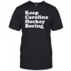 Keep Carolina Hockey Boring 2025 t-shirt