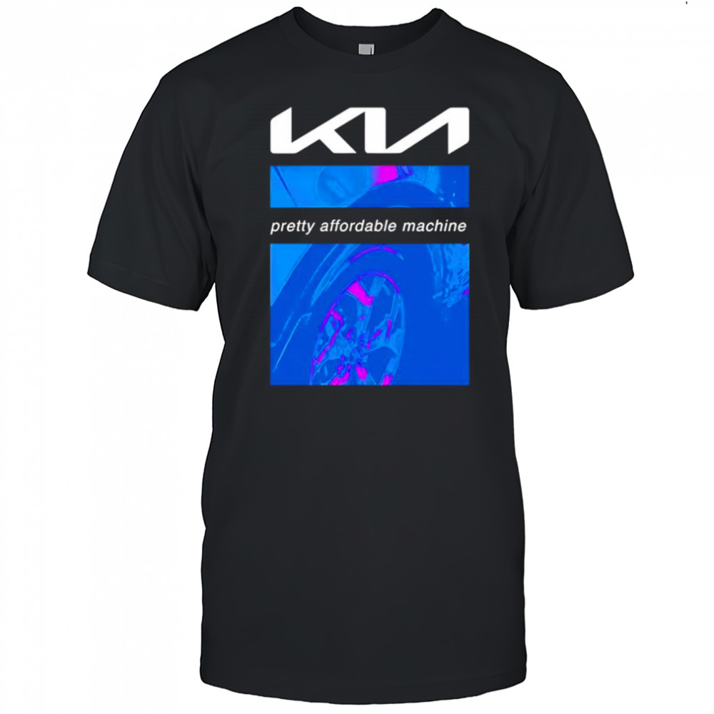 Kia pretty affordable machine shirt