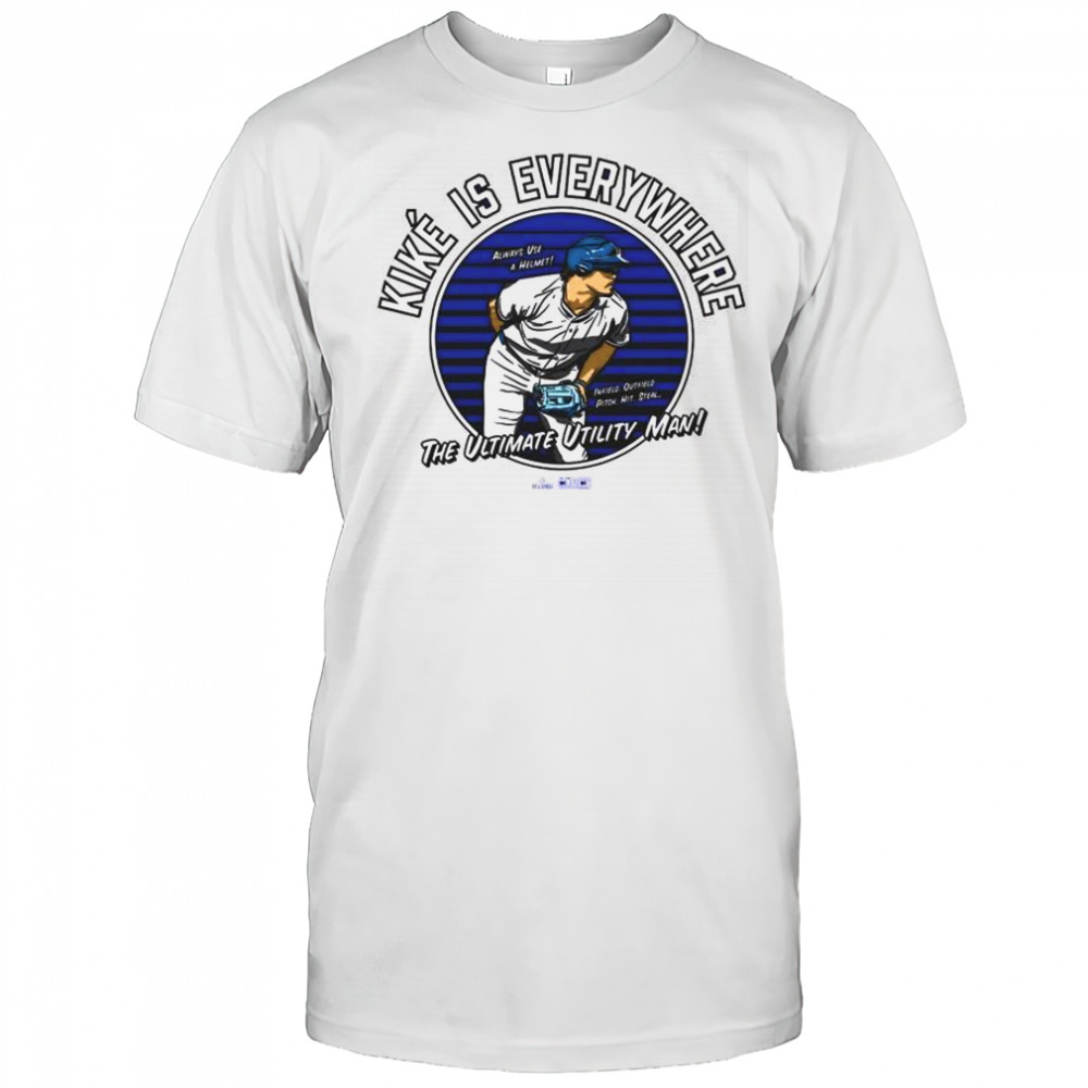 Kiké is Everywhere The Ultimate Utility Man Always Use A Helmet Infield Outfield Pitch Hit Steal MLB t-shirt