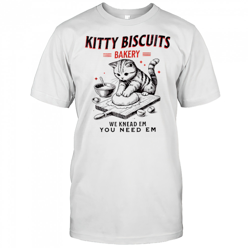 Kitty biscuits bakery we knead em you need em shirt