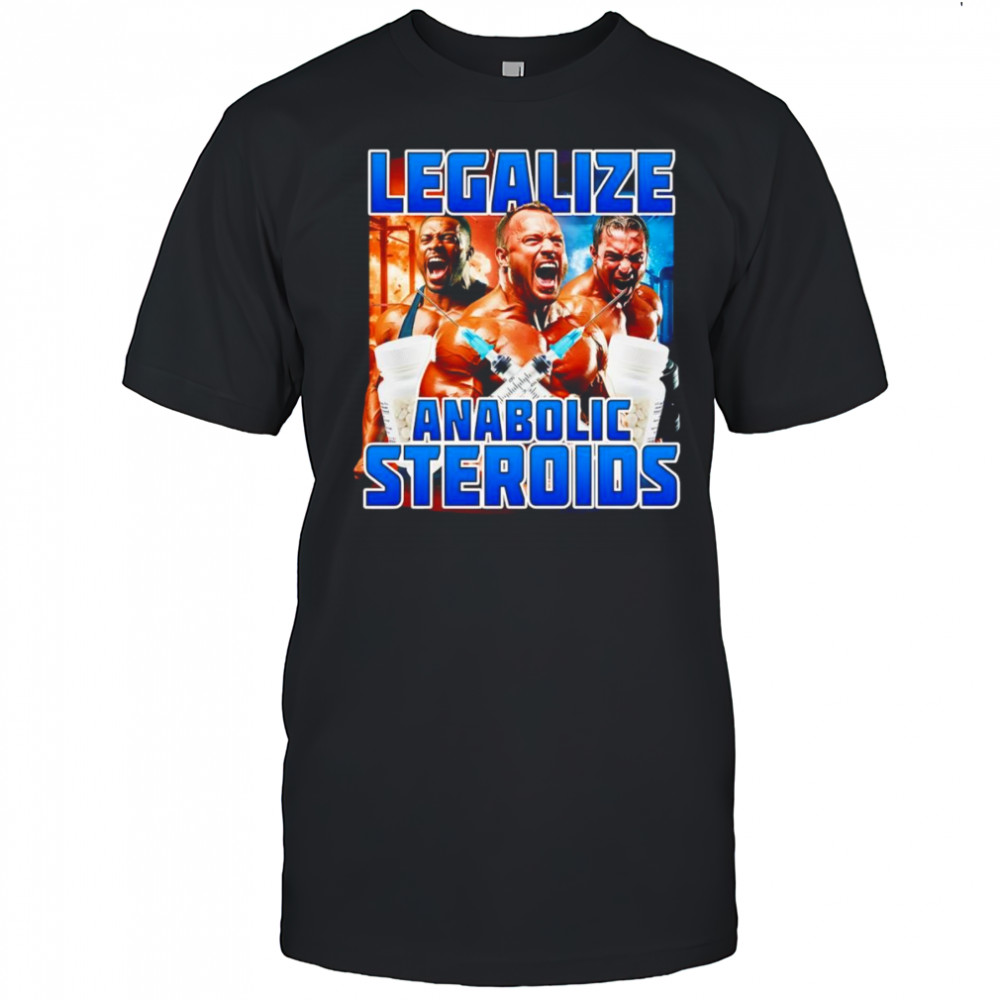 Legalize Anabolic Steroids shirt