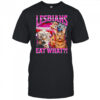 Lesbians Eat What Funny Cat shirt