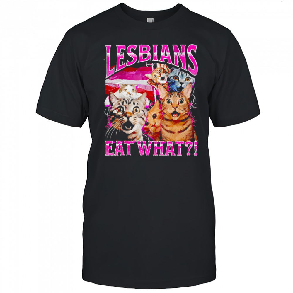 Lesbians Eat What Funny Cat shirt