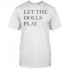 Let The Dolls Play T-Shirt