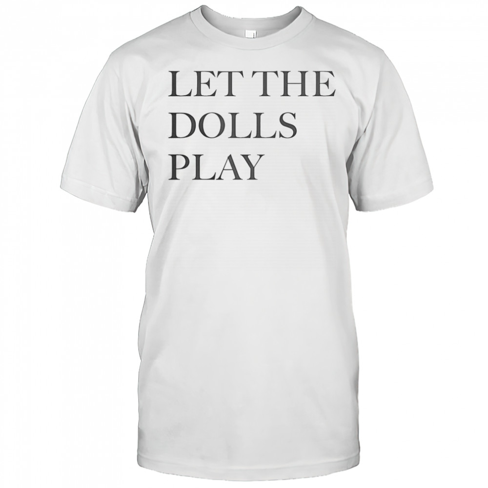 Let The Dolls Play T-Shirt