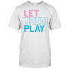 Let them play shirt