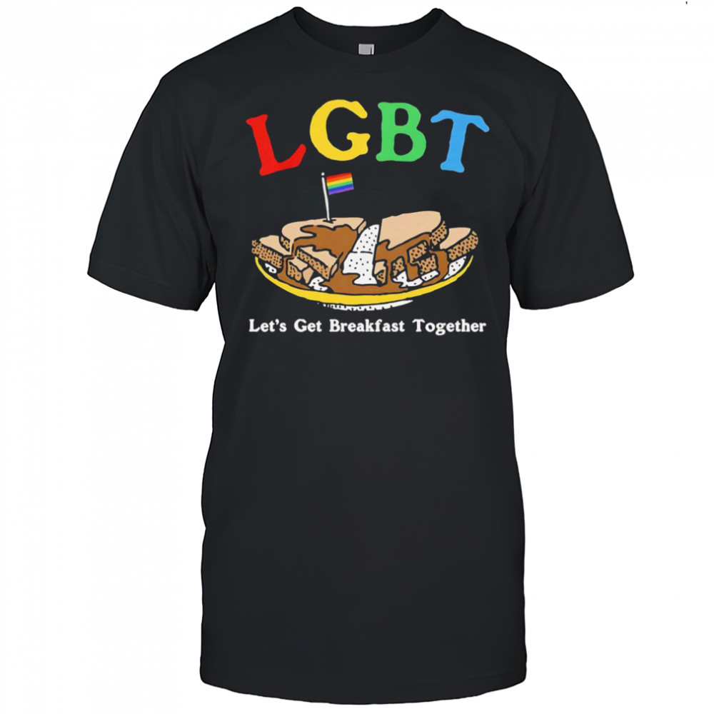 LGBT let’s get breakfast together shirt