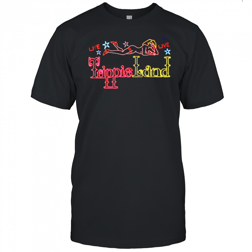 Live Live Trippie Land sexy girl shirt