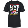 Live Mas With Jesus shirt