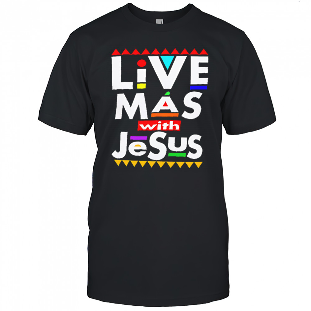 Live Mas With Jesus shirt