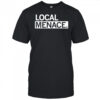 Local menace shirt
