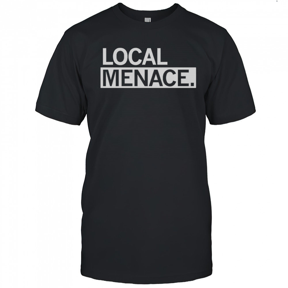 Local Menace T-Shirt