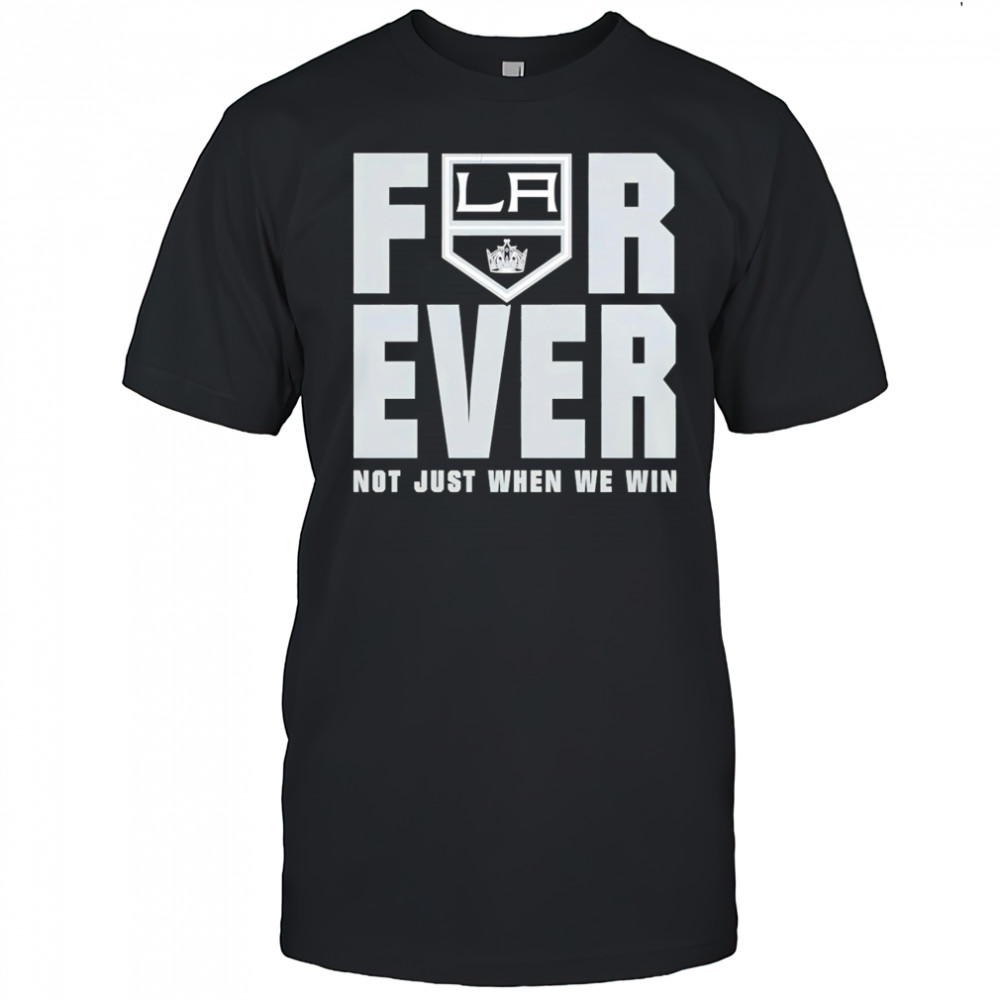 Los Angeles Kings Forever Fan 2025 Not Just When We Win shirt