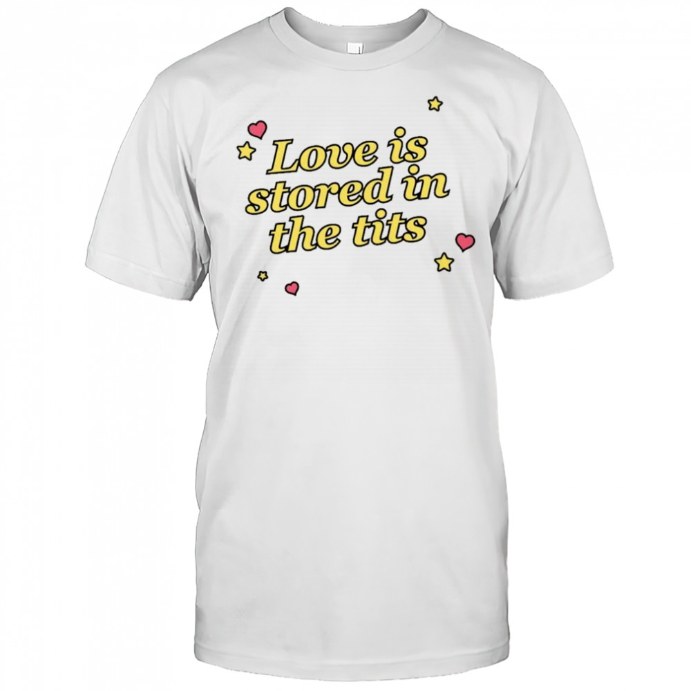 Love Is Stored In The Tits T-shirt