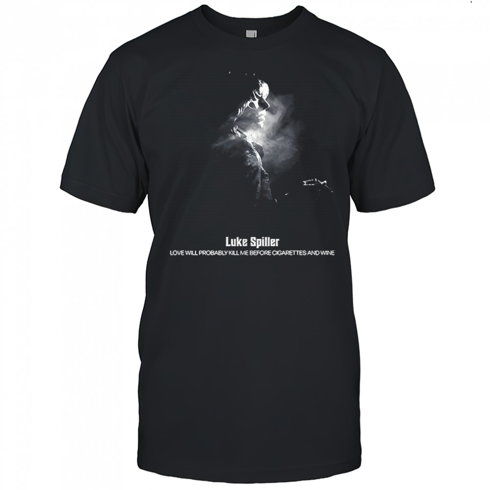 Luke Spiller Love Will Probably Kill Me Before Cigarettes And Wine 2025 t-shirt