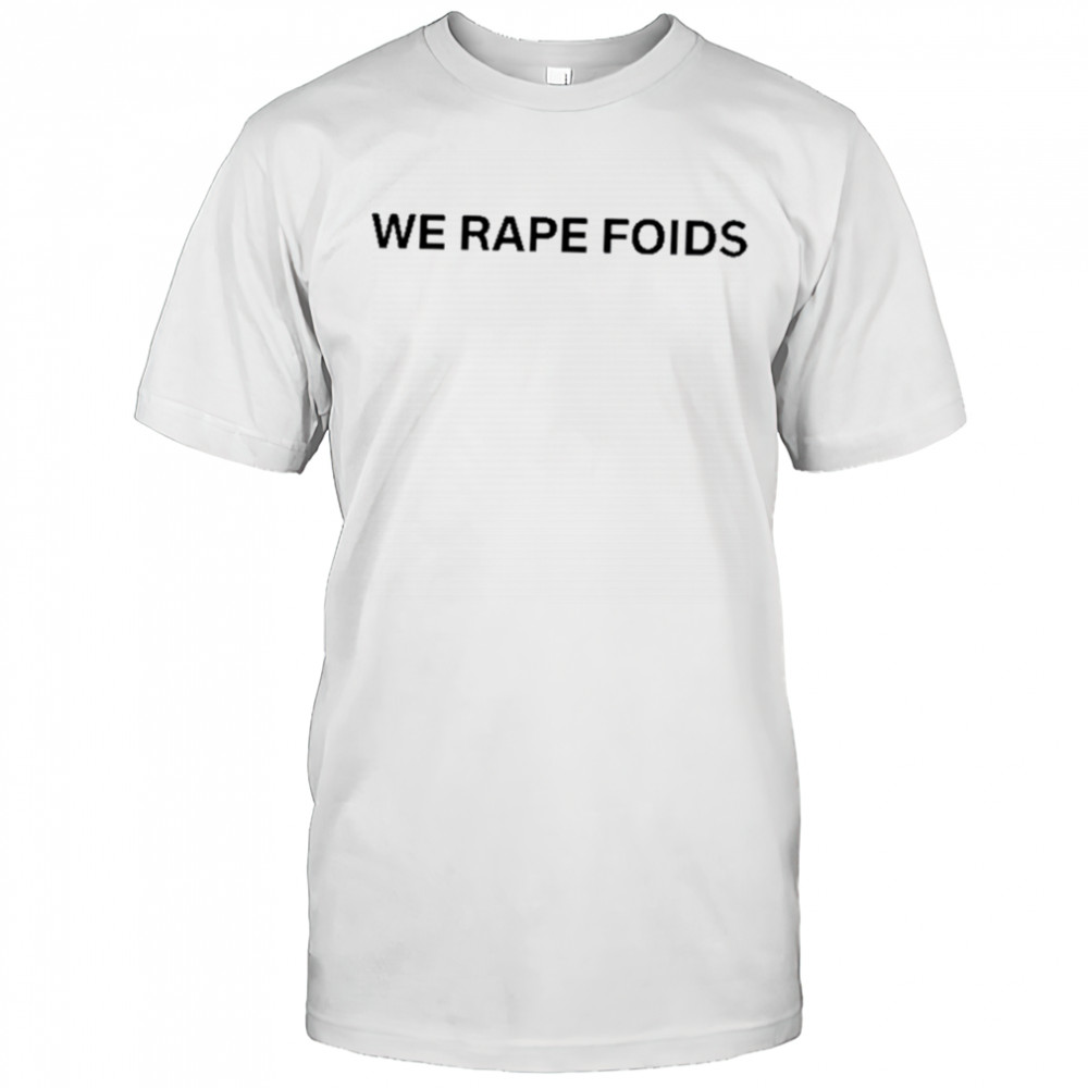 Lumiphel We Rape Foids T-Shirt
