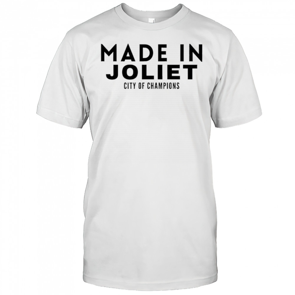 Made In Joliet City of Champions shirt