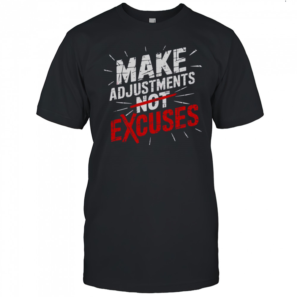 Make Adjustments Not Excuse Motivational Hustle Discipline T-Shirt