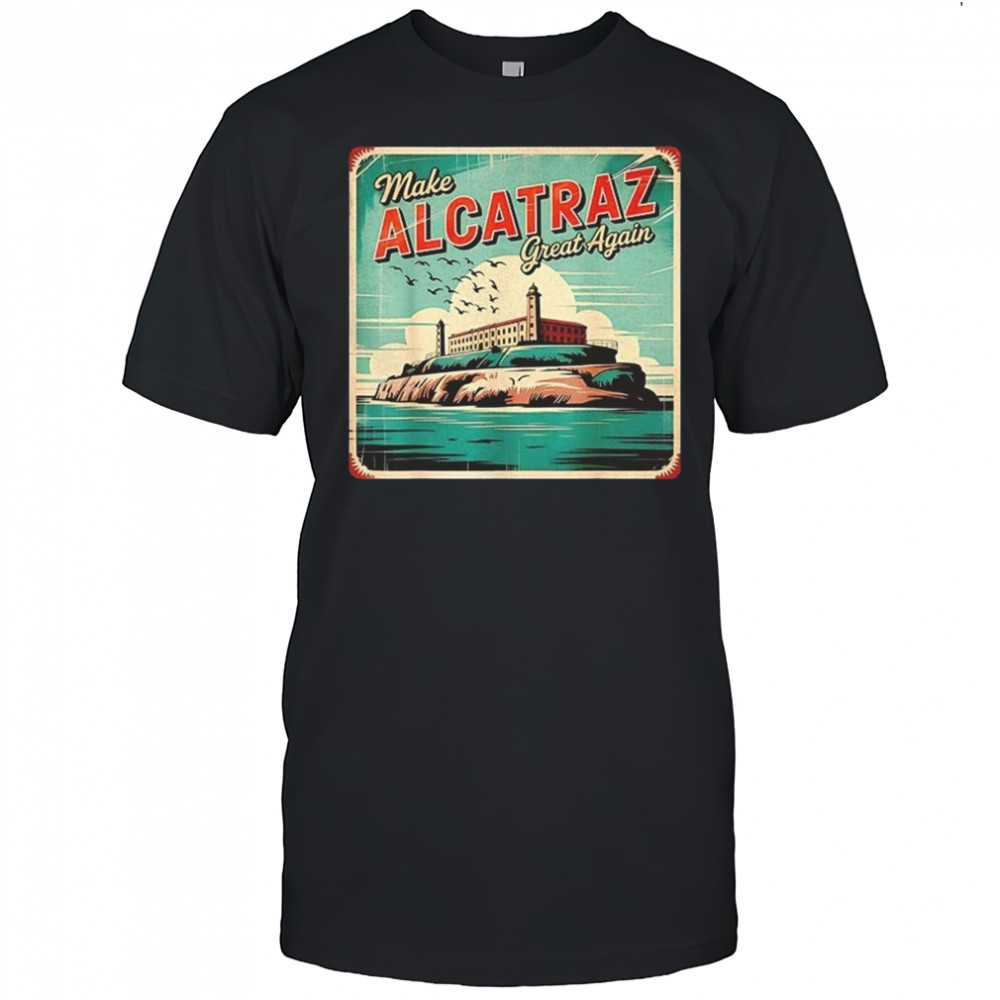 Make Alcatraz Great Again Trump 2025 Shirt