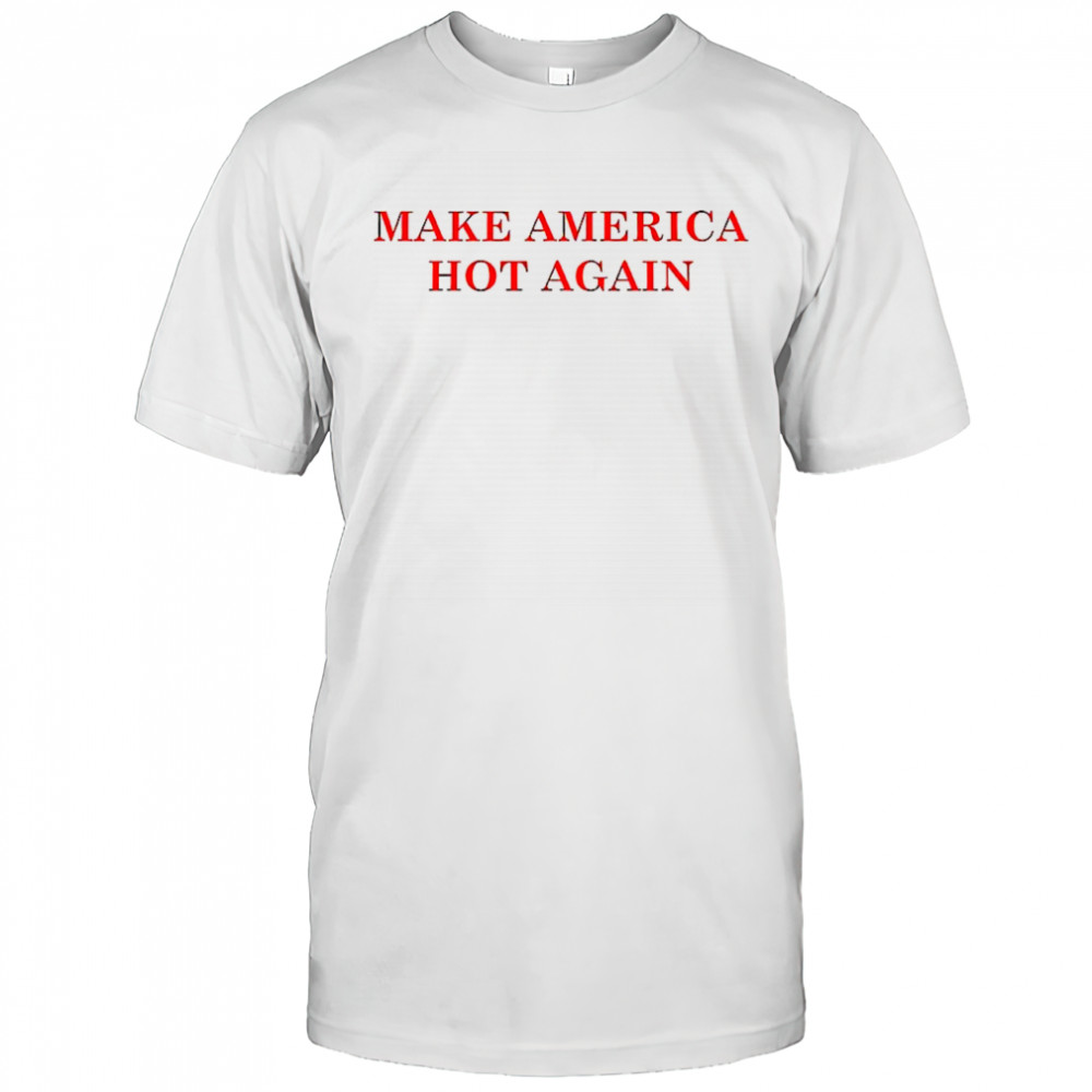 Make America hot again shirt