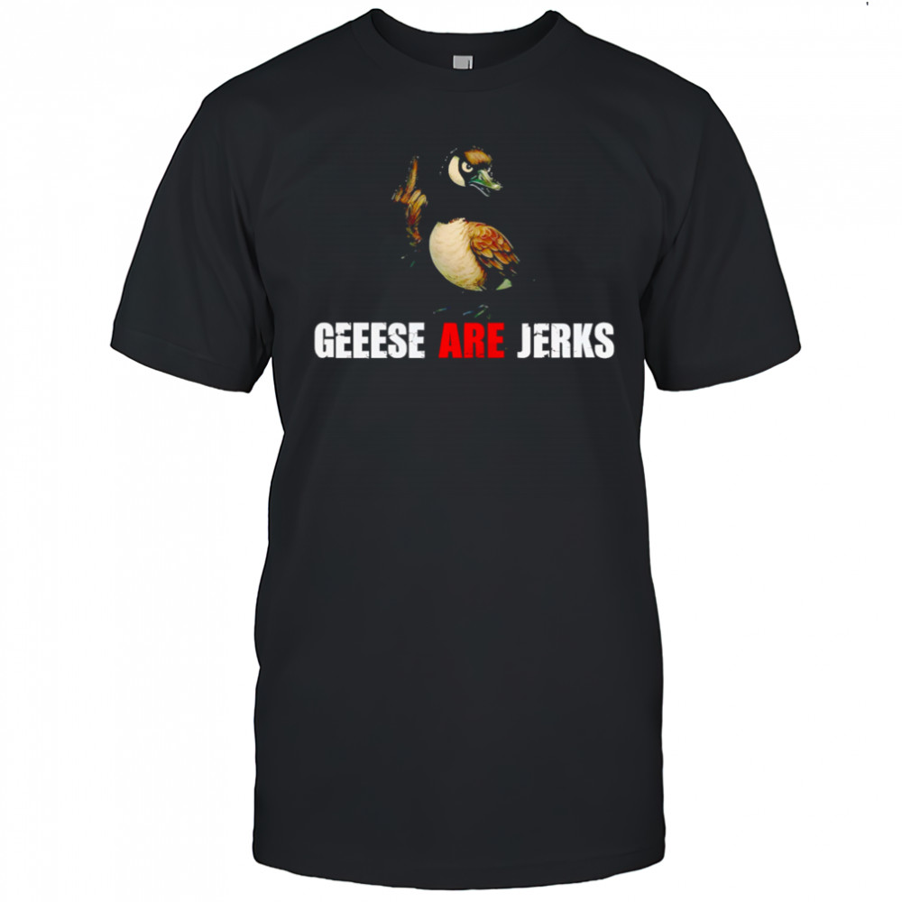 Mallard Geese Are Jerks shirt
