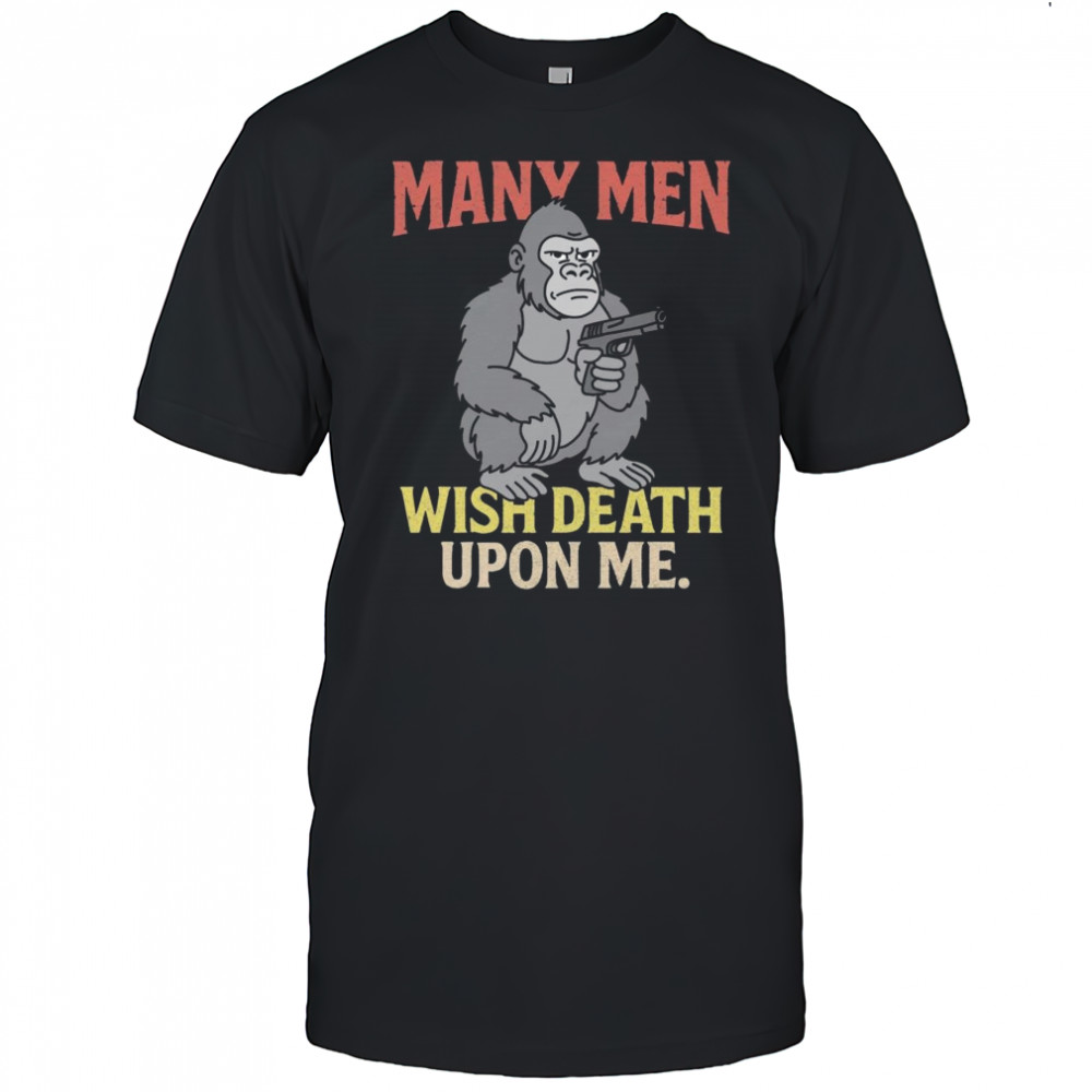 Many Men Wish Death Upon Me Shirt