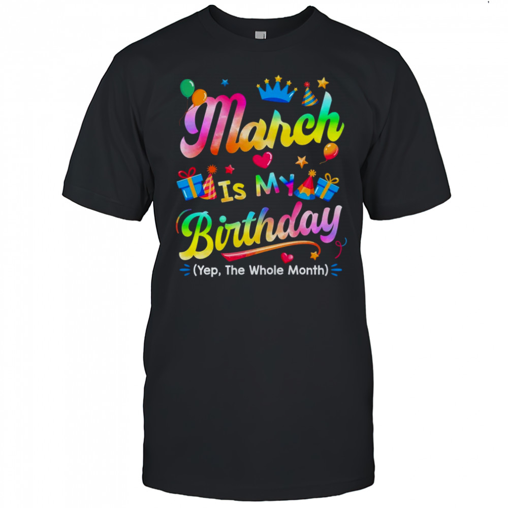 March Is My Birthday Yes The Whole Month Bday Tie Dye shirt