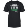 Marva Is Not My President Sincerely Us T-Shirt