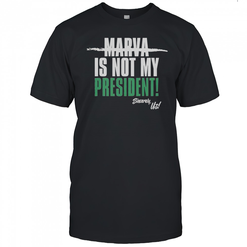 Marva Is Not My President Sincerely Us T-Shirt