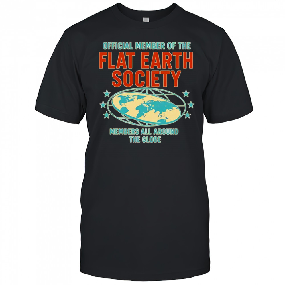 member of the flat earth society members all around the globe shirt