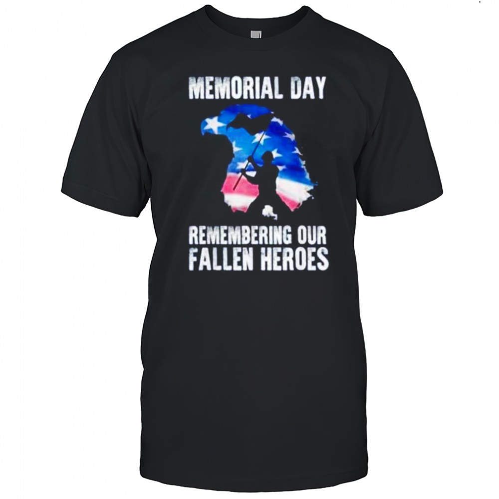Memorial day remembering our fallen heroes shirt