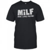Milf man I love felons shirt