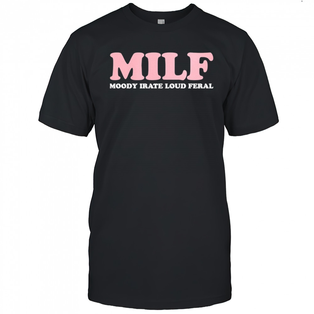 MILF Moody Irate Loud Feral T-shirt