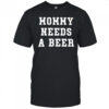 Mommy Needs a Beer shirt