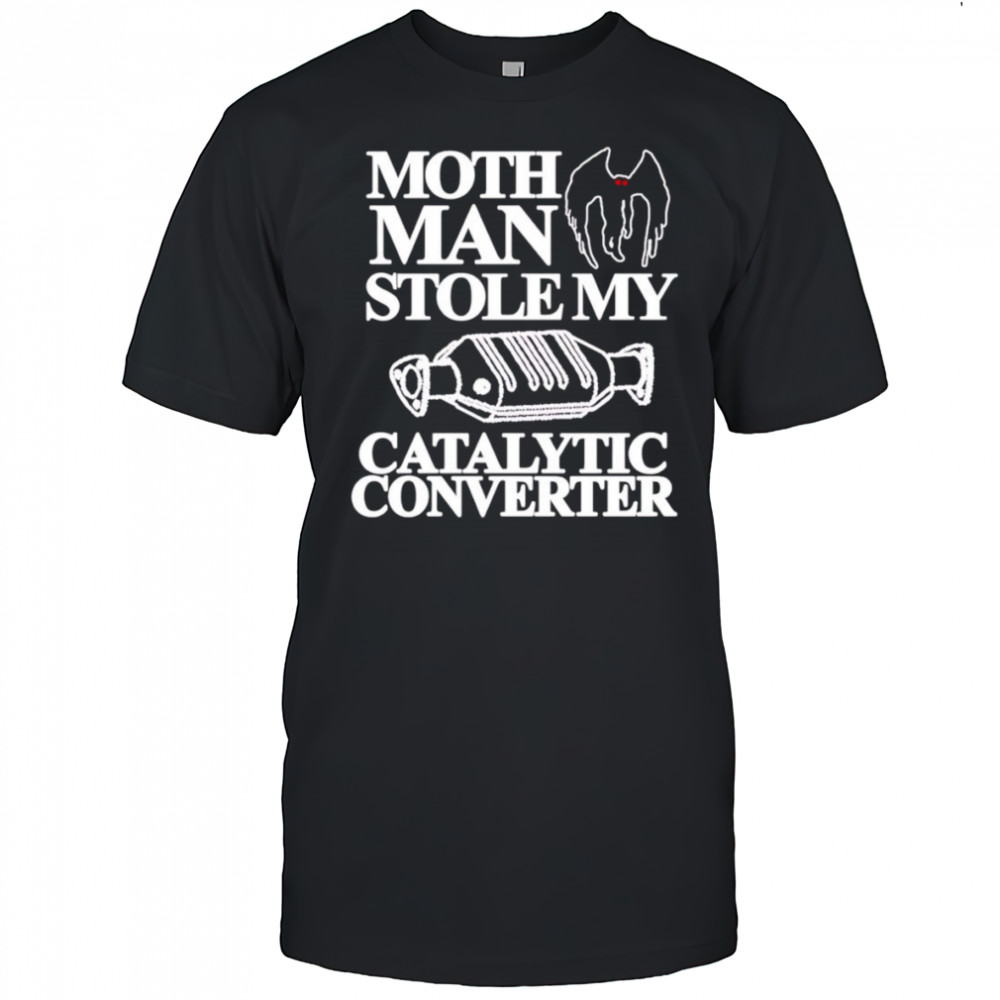 Mothman Stole My Catalytic Converter shirt