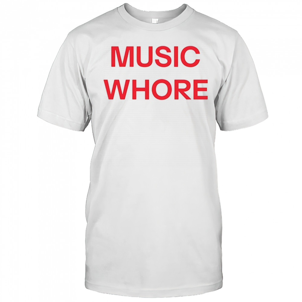 Music whore shirt