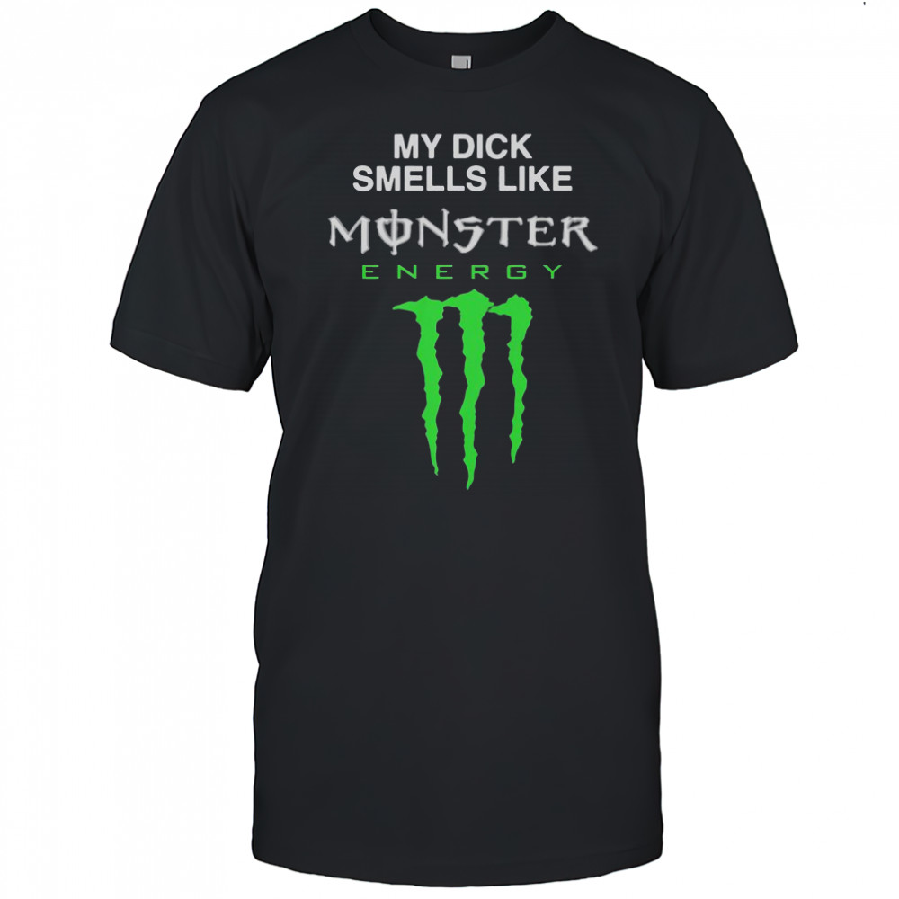 My Dick Smells Like Monster Energy Drink T-Shirt