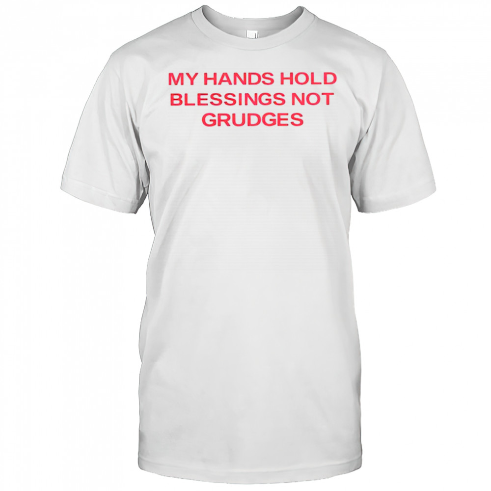 My hands hold blessing not grudges shirt