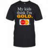 My kids think I’m gold master dad shirt