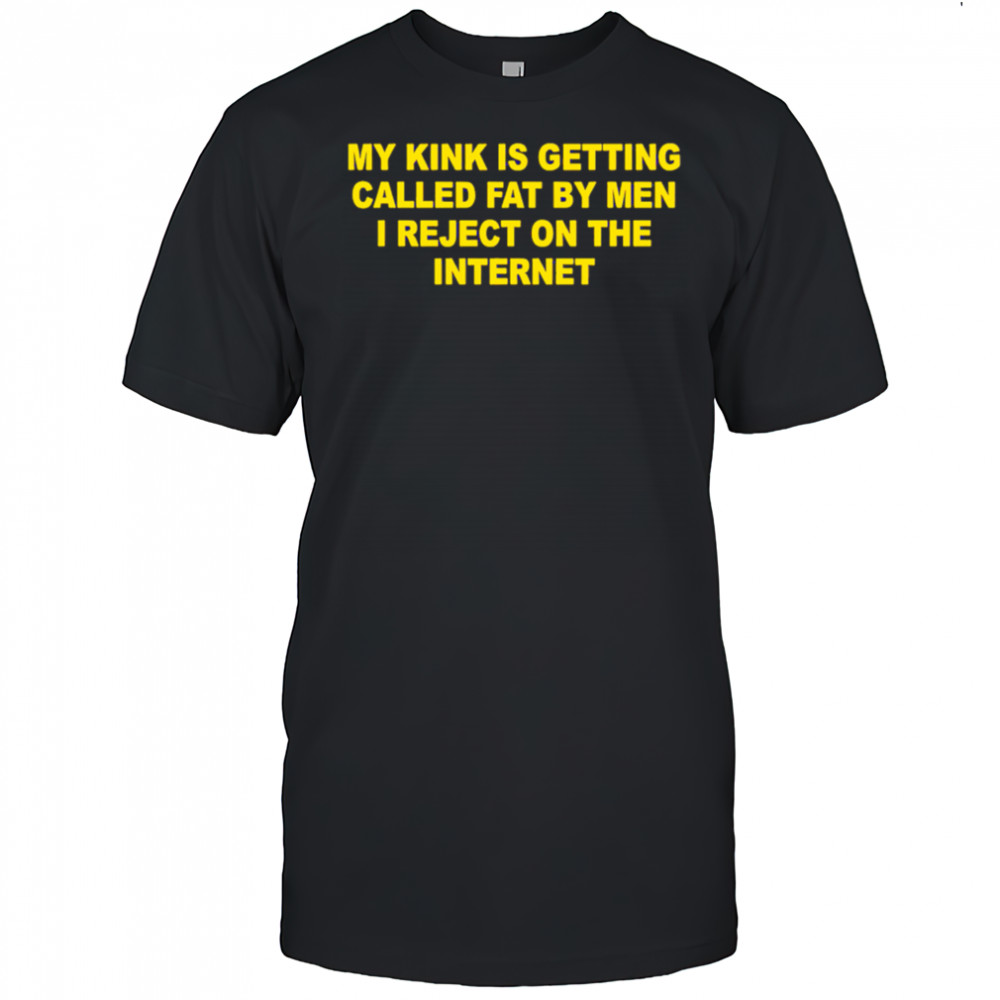 My Kink Is Getting Called Fat By Men shirt