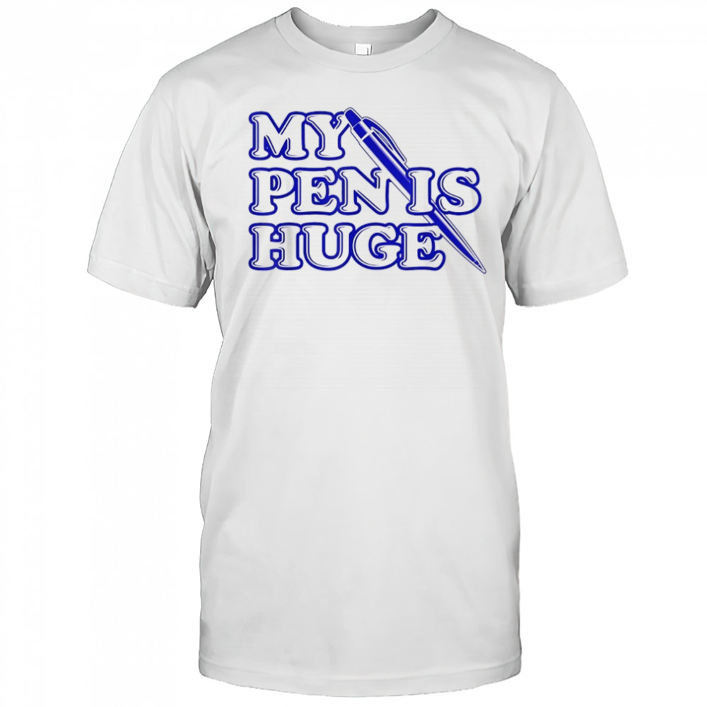 My Pen Is Huge T-Shirt