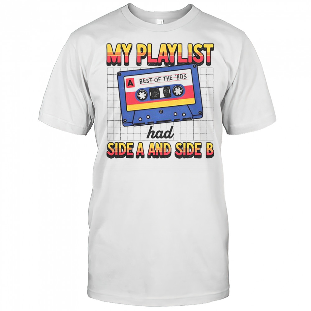 My Playlist Had Side A And Side B Best Of The ’80s Retro T-Shirt